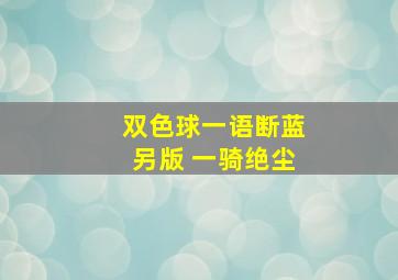 双色球一语断蓝另版 一骑绝尘